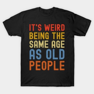 being the same age of old people is weird T-Shirt